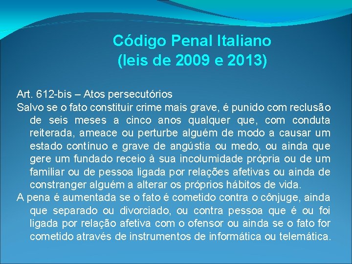 Código Penal Italiano (leis de 2009 e 2013) Art. 612 -bis – Atos persecutórios Código Penal Italiano (leis de 2009 e 2013) Art. 612 -bis – Atos persecutórios