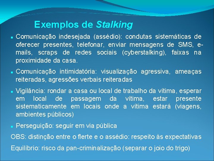 Exemplos de Stalking Comunicação indesejada (assédio): condutas sistemáticas de oferecer presentes, telefonar, enviar mensagens Exemplos de Stalking Comunicação indesejada (assédio): condutas sistemáticas de oferecer presentes, telefonar, enviar mensagens