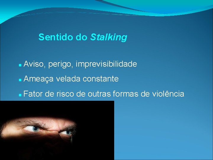Sentido do Stalking Aviso, perigo, imprevisibilidade Ameaça velada constante Fator de risco de outras Sentido do Stalking Aviso, perigo, imprevisibilidade Ameaça velada constante Fator de risco de outras