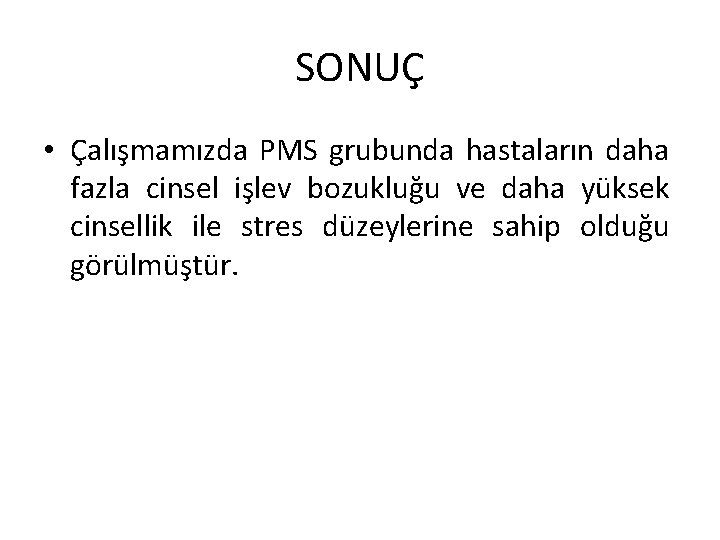 SONUÇ • Çalışmamızda PMS grubunda hastaların daha fazla cinsel işlev bozukluğu ve daha yüksek