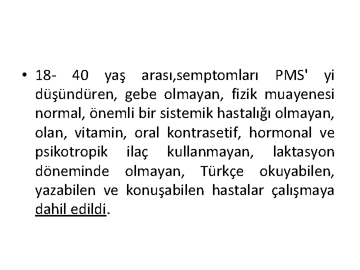  • 18 - 40 yaş arası, semptomları PMS' yi düşündüren, gebe olmayan, fizik