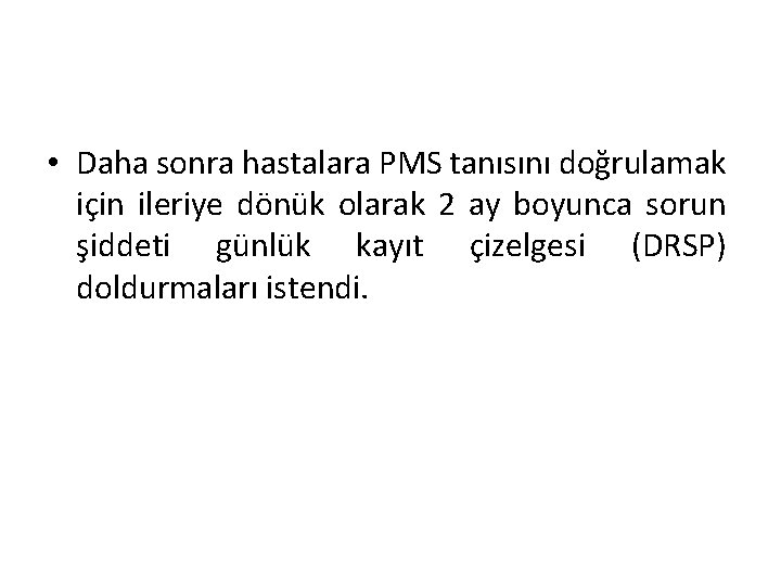  • Daha sonra hastalara PMS tanısını doğrulamak için ileriye dönük olarak 2 ay