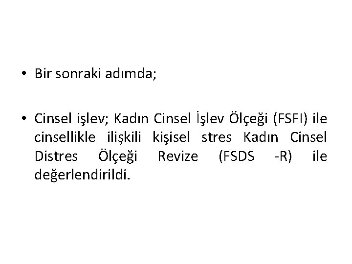  • Bir sonraki adımda; • Cinsel işlev; Kadın Cinsel İşlev Ölçeği (FSFI) ile