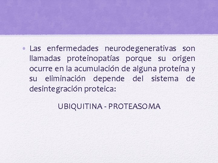  • Las enfermedades neurodegenerativas son llamadas proteinopatías porque su origen ocurre en la