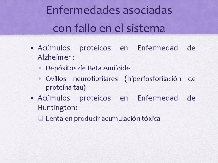 Enfermedades asociadas con fallo en el sistema • Acúmulos proteicos Alzheimer : en Enfermedad