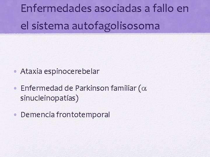 Enfermedades asociadas a fallo en el sistema autofagolisosoma • Ataxia espinocerebelar • Enfermedad de