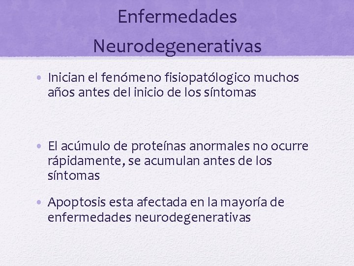 Enfermedades Neurodegenerativas • Inician el fenómeno fisiopatólogico muchos años antes del inicio de los