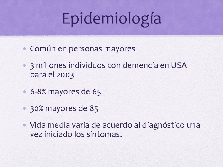 Epidemiología • Común en personas mayores • 3 millones individuos con demencia en USA