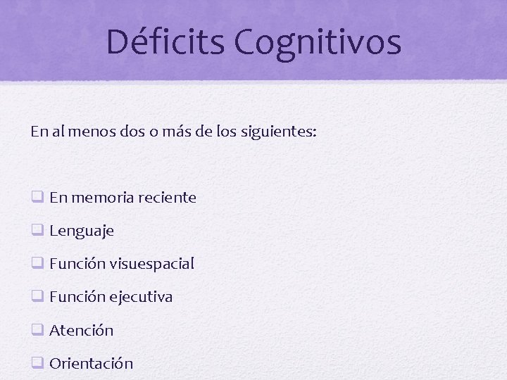 Déficits Cognitivos En al menos dos o más de los siguientes: q En memoria