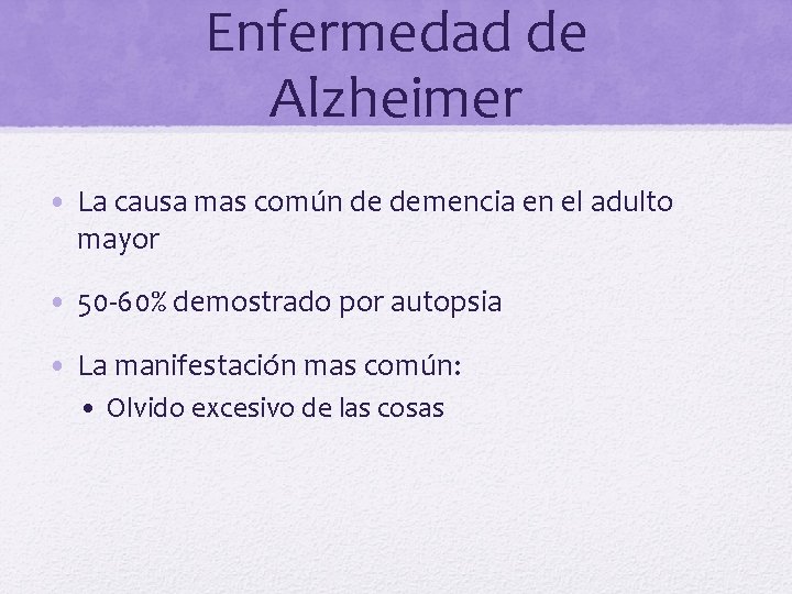 Enfermedad de Alzheimer • La causa mas común de demencia en el adulto mayor