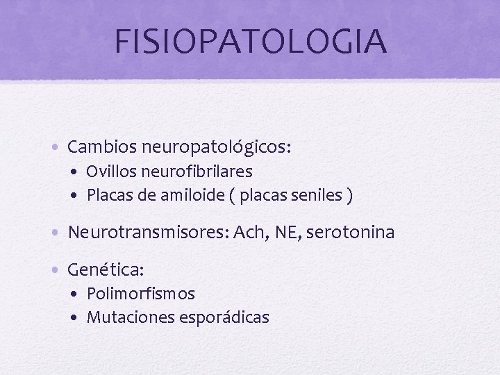 FISIOPATOLOGIA • Cambios neuropatológicos: • Ovillos neurofibrilares • Placas de amiloide ( placas seniles