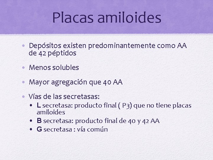 Placas amiloides • Depósitos existen predominantemente como AA de 42 péptidos • Menos solubles