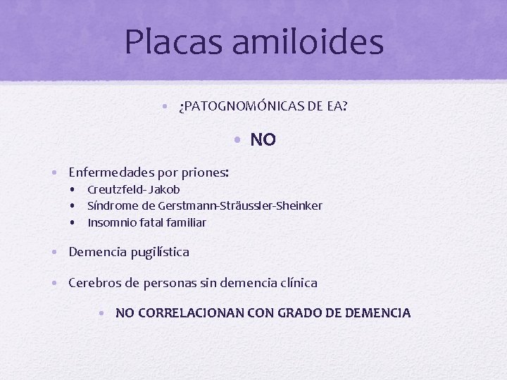 Placas amiloides • ¿PATOGNOMÓNICAS DE EA? • NO • Enfermedades por priones: • Creutzfeld-