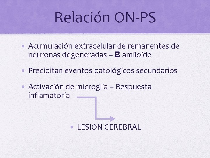 Relación ON-PS • Acumulación extracelular de remanentes de neuronas degeneradas – B amiloide •