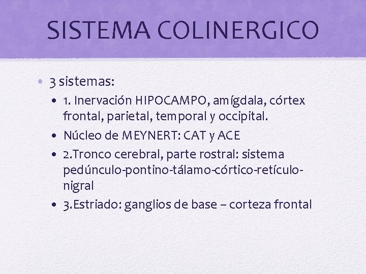 SISTEMA COLINERGICO • 3 sistemas: • 1. Inervación HIPOCAMPO, amígdala, córtex frontal, parietal, temporal