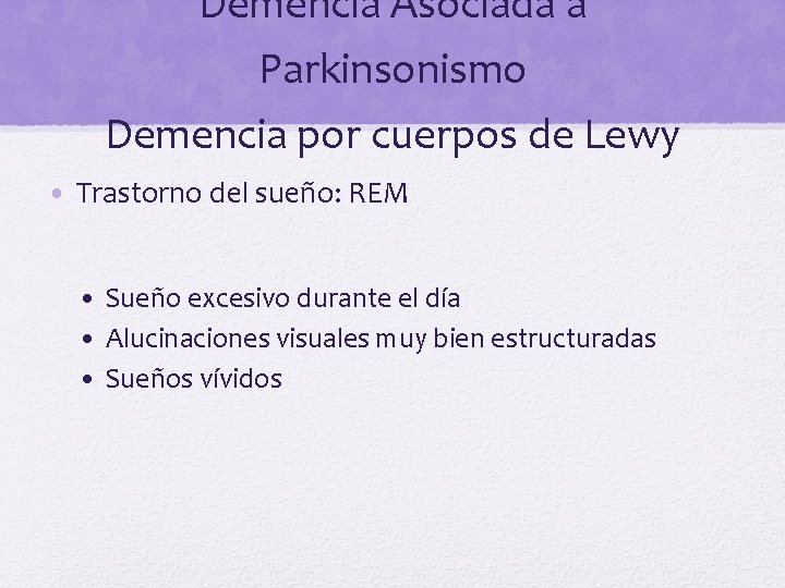 Demencia Asociada a Parkinsonismo Demencia por cuerpos de Lewy • Trastorno del sueño: REM