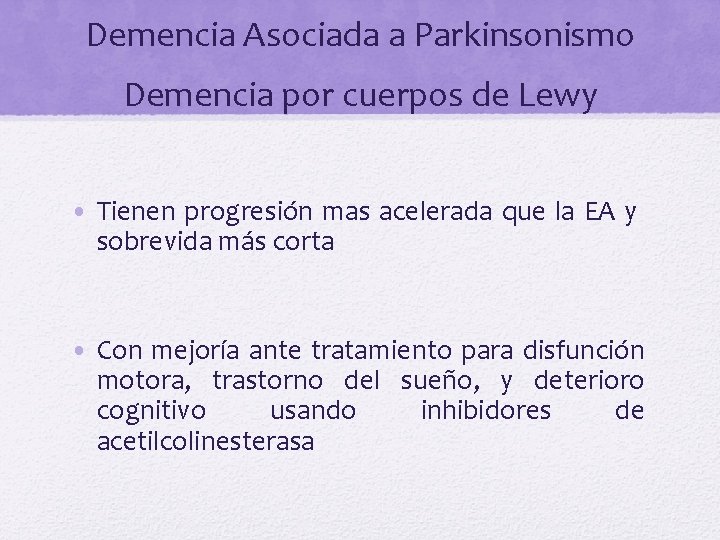 Demencia Asociada a Parkinsonismo Demencia por cuerpos de Lewy • Tienen progresión mas acelerada