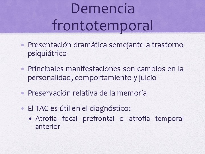 Demencia frontotemporal • Presentación dramática semejante a trastorno psiquiátrico • Principales manifestaciones son cambios