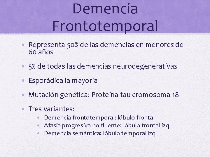 Demencia Frontotemporal • Representa 50% de las demencias en menores de 60 años •