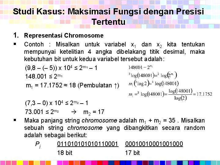 Studi Kasus: Maksimasi Fungsi dengan Presisi Tertentu 1. Representasi Chromosome § Contoh : Misalkan