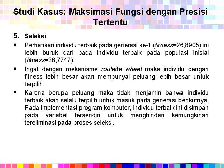 Studi Kasus: Maksimasi Fungsi dengan Presisi Tertentu 5. Seleksi § Perhatikan individu terbaik pada