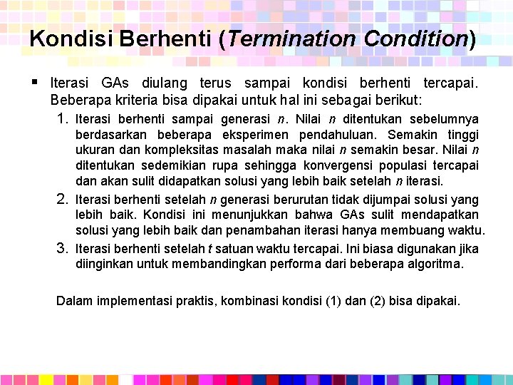 Kondisi Berhenti (Termination Condition) § Iterasi GAs diulang terus sampai kondisi berhenti tercapai. Beberapa