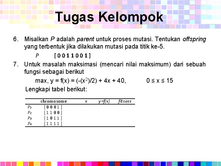 Tugas Kelompok 6. Misalkan P adalah parent untuk proses mutasi. Tentukan offspring yang terbentuk