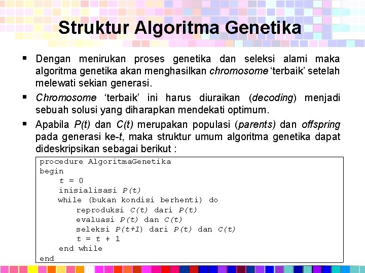 Struktur Algoritma Genetika § Dengan menirukan proses genetika dan seleksi alami maka algoritma genetika