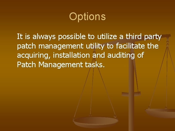 Options It is always possible to utilize a third party patch management utility to
