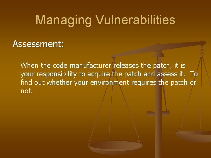 Managing Vulnerabilities Assessment: When the code manufacturer releases the patch, it is your responsibility