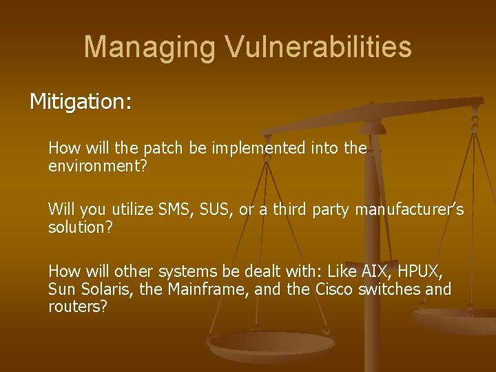 Managing Vulnerabilities Mitigation: How will the patch be implemented into the environment? Will you