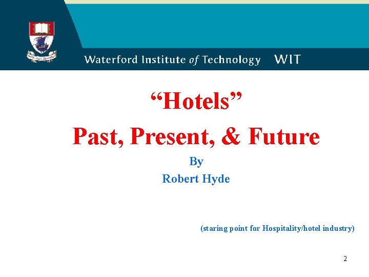 “Hotels” Past, Present, & Future By Robert Hyde (staring point for Hospitality/hotel industry) 2