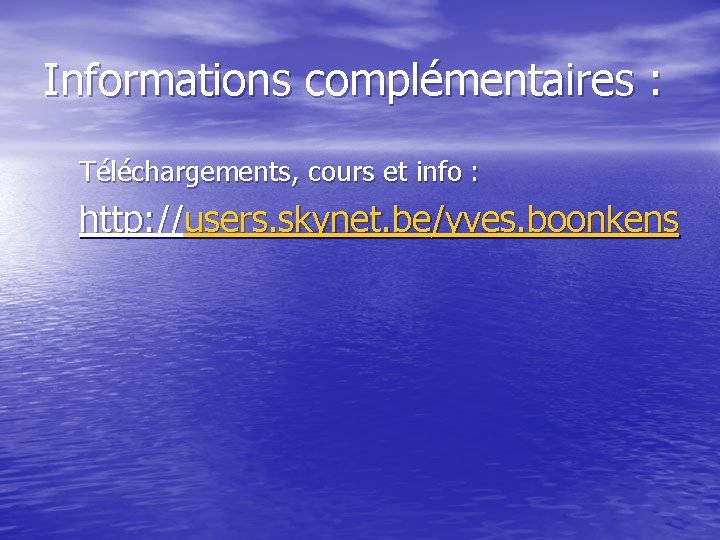 Informations complémentaires : Téléchargements, cours et info : http: //users. skynet. be/yves. boonkens 