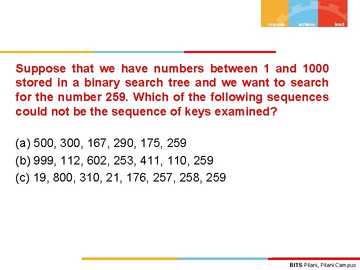 Suppose that we have numbers between 1 and 1000 stored in a binary search