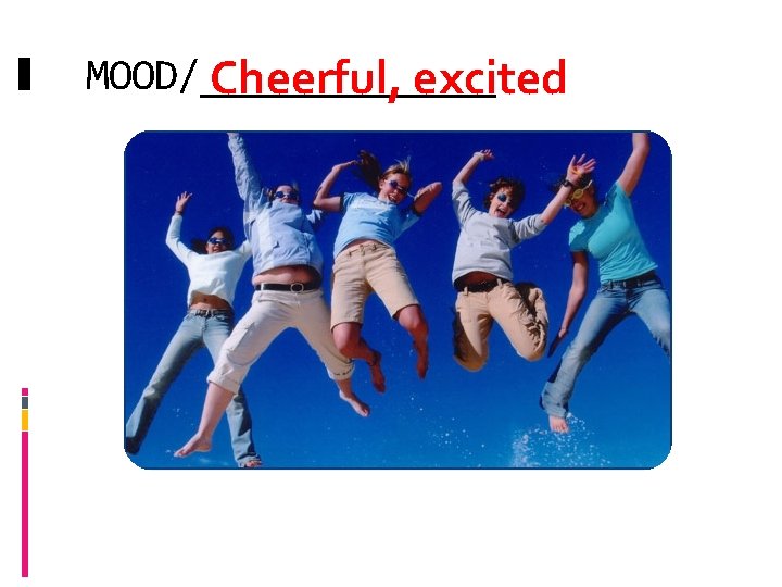 MOOD/_______ Cheerful, excited 