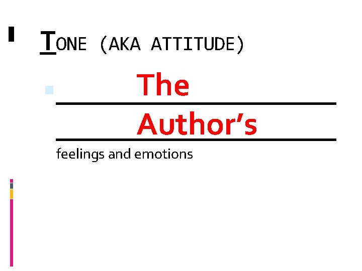 TONE (AKA ATTITUDE) The __________ Author’s __________ feelings and emotions 