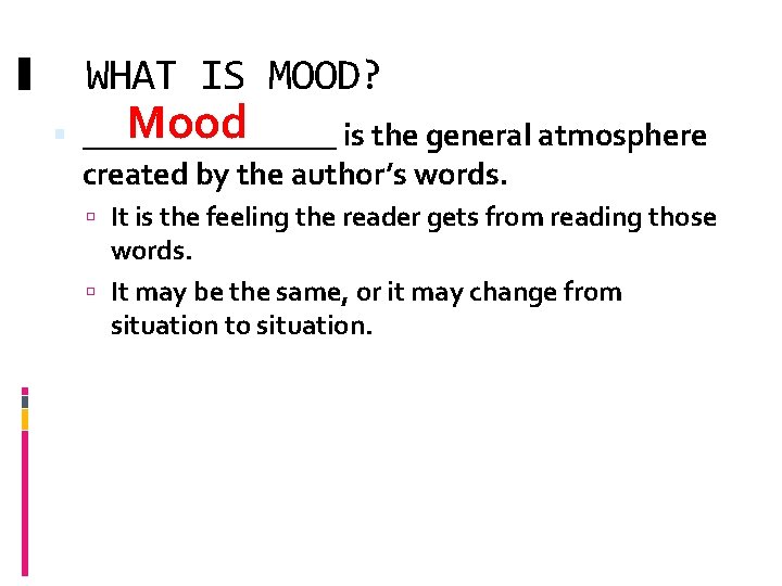 WHAT IS MOOD? Mood ________ is the general atmosphere created by the author’s words.