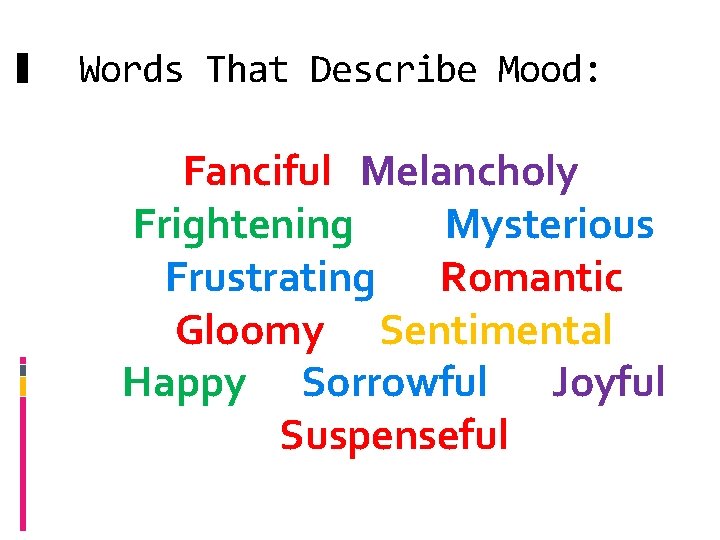 Words That Describe Mood: Fanciful Melancholy Frightening Mysterious Frustrating Romantic Gloomy Sentimental Happy Sorrowful