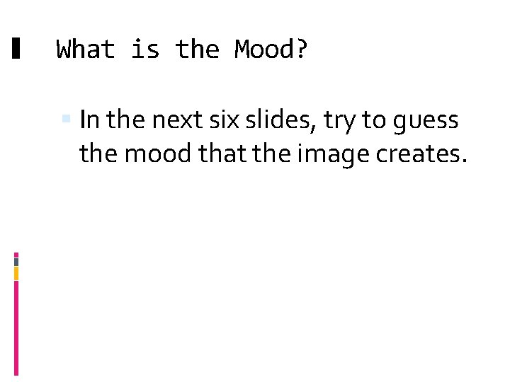 What is the Mood? In the next six slides, try to guess the mood