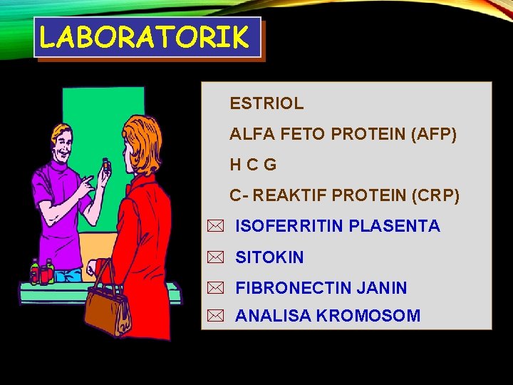 LABORATORIK ESTRIOL ALFA FETO PROTEIN (AFP) HCG C- REAKTIF PROTEIN (CRP) * ISOFERRITIN PLASENTA