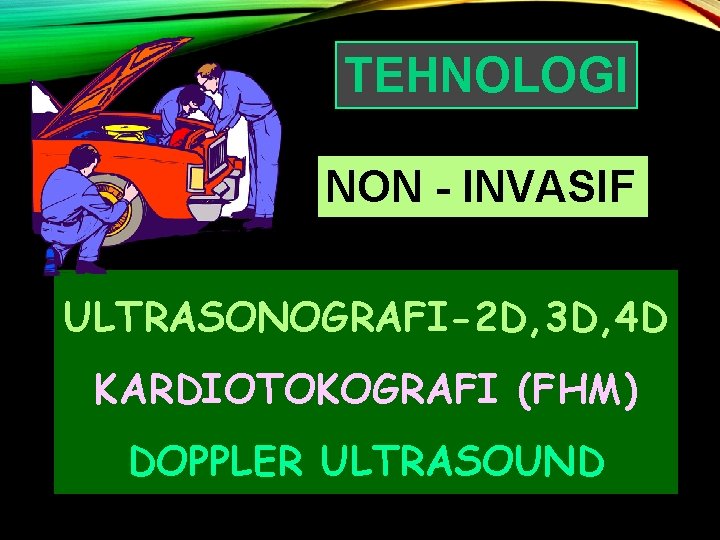 TEHNOLOGI NON - INVASIF ULTRASONOGRAFI-2 D, 3 D, 4 D KARDIOTOKOGRAFI (FHM) DOPPLER ULTRASOUND