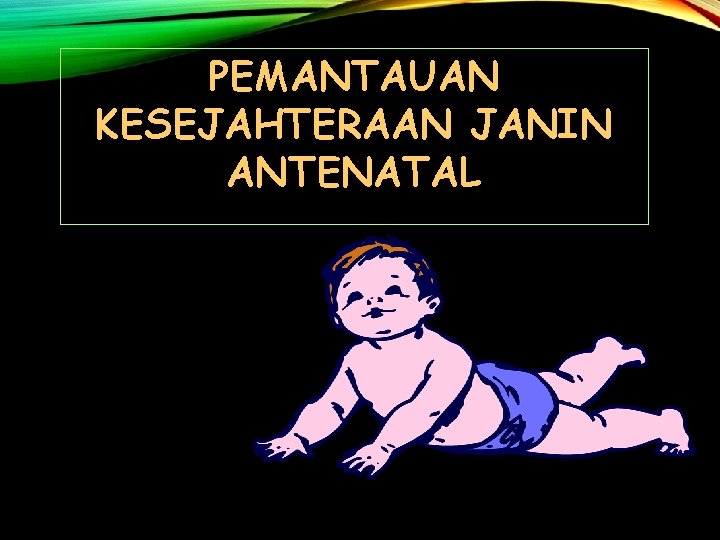 PEMANTAUAN KESEJAHTERAAN JANIN ANTENATAL 