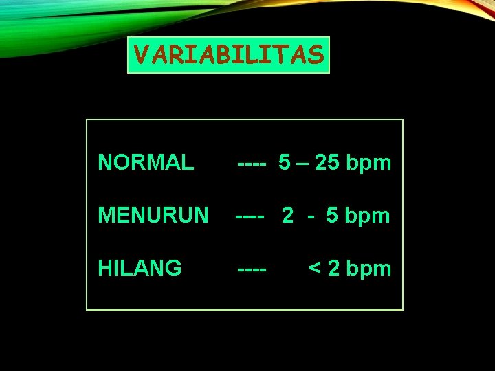 VARIABILITAS NORMAL ---- 5 – 25 bpm MENURUN ---- 2 - 5 bpm HILANG