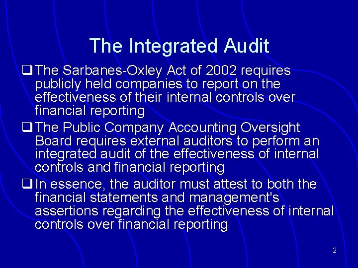 The Integrated Audit q The Sarbanes-Oxley Act of 2002 requires publicly held companies to