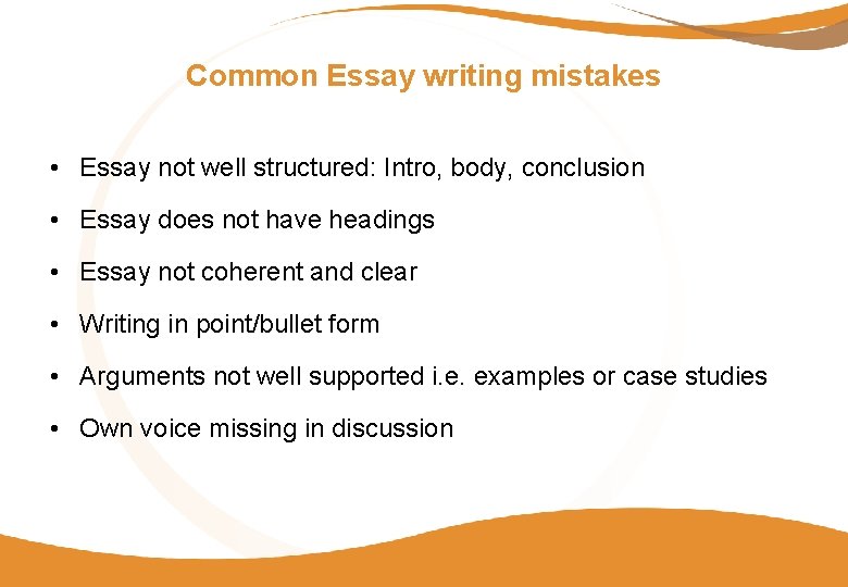 Common Essay writing mistakes • Essay not well structured: Intro, body, conclusion • Essay