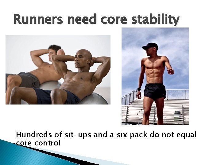 Runners need core stability Hundreds of sit-ups and a six pack do not equal