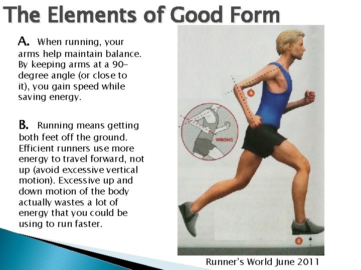 The Elements of Good Form A. When running, your arms help maintain balance. By