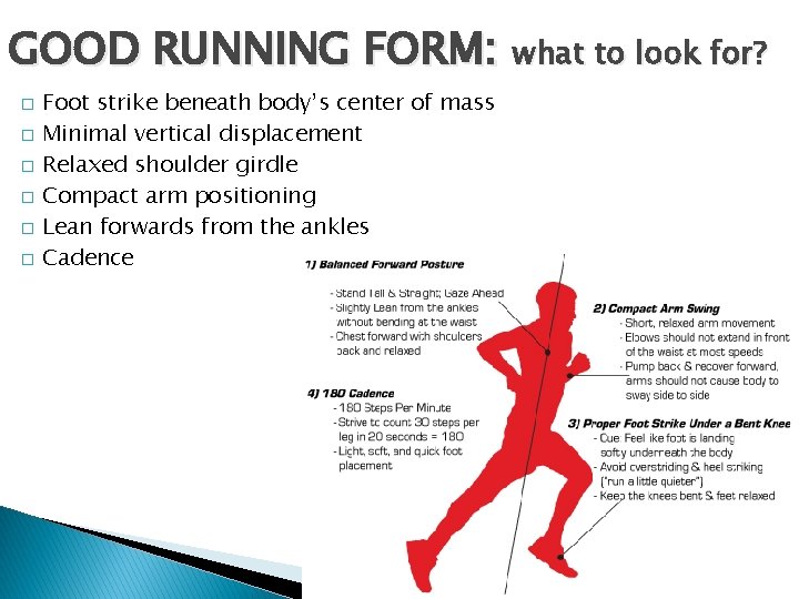 GOOD RUNNING FORM: what to look for? � � � Foot strike beneath body’s