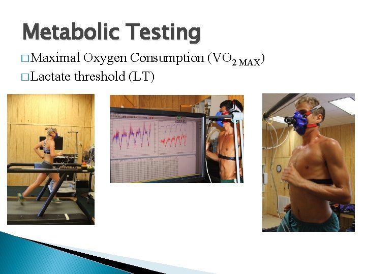 Metabolic Testing � Maximal Oxygen Consumption (VO 2 MAX) � Lactate threshold (LT) 