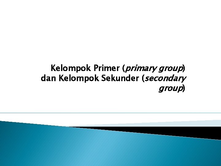 Kelompok Primer (primary group) dan Kelompok Sekunder (secondary group) 